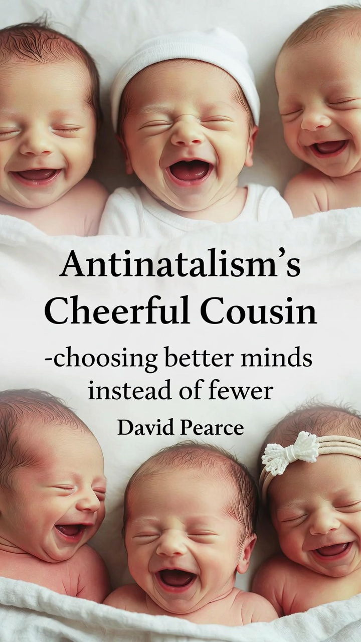 Antinatalism’s Cheerful Cousin - choosing better minds instead of fewer