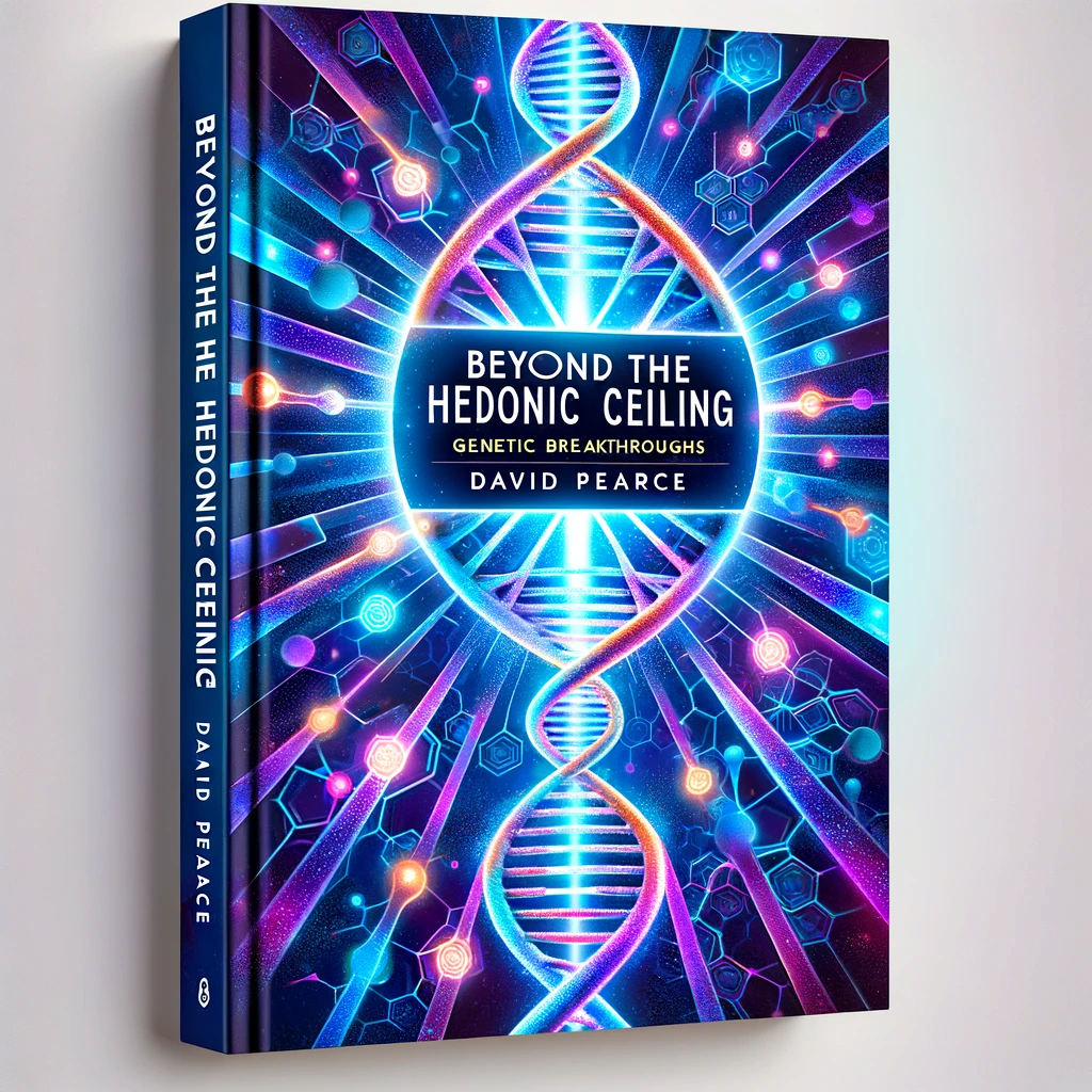 Beyond The Hedonic Ceiling: Genetic Breakthroughs by David Pearce