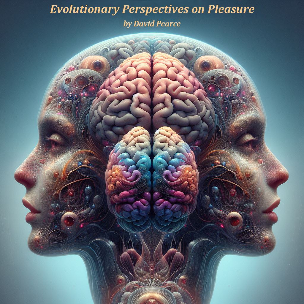Evolutionary Perspectives on Pleasure by David Pearce
