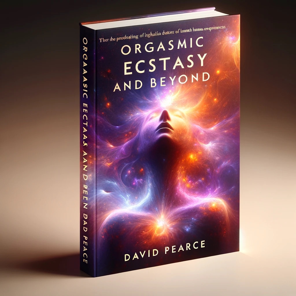 Orgasmic Ecstasy and Beyond by David Pearce