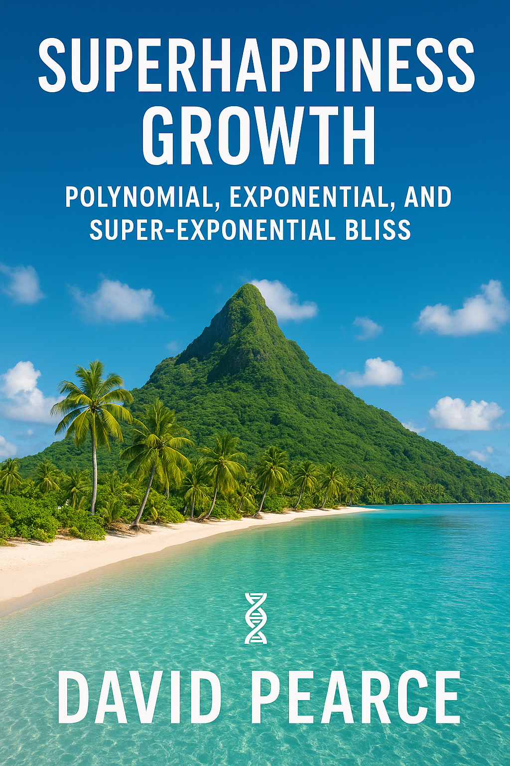 Superhappiness Growth: Polynomial, Exponential and Super-Exponential Bliss by David Pearce