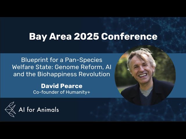 Blueprint for a Pan-Species Welfare State: Genome Reform, AI and the Biohappiness Revolution - David Pearce talk at AI for Animals