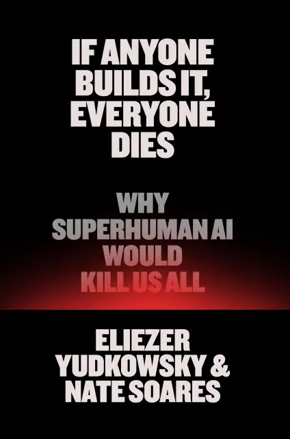 If Anyone Builds It, Everyone Dies: Why Superhuman AI Would Kill Us